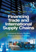 Financing Trade and International Supply Chains: Commerce Across Borders, Finance Across Frontiers. by Alexander R. Malaket by Alexander R. Malaket