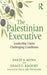 The Palestinian Executive: Leadership Under Challenging Conditions by Farid A. Muna