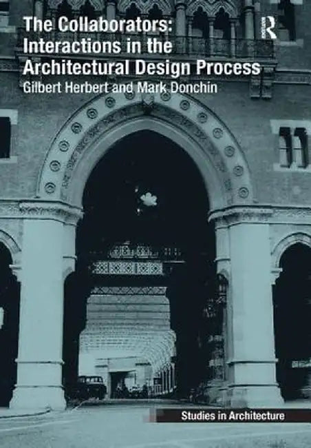 The Collaborators: Interactions in the Architectural Design Process by Gilbert Herbert