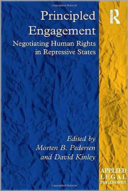 Principled Engagement: Negotiating Human Rights in Repressive States by Morten B. Pedersen, David Kinley