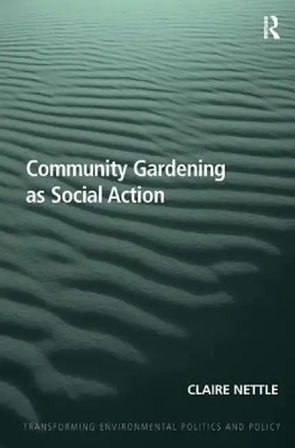 Community Gardening as Social Action. by Claire Nettle by Claire Nettle