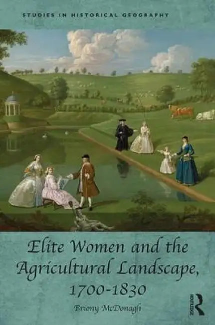 Elite Women and the Agricultural Landscape, 1700-1830 by Briony McDonagh