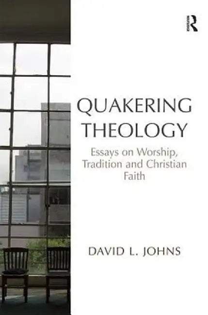 Quakering Theology: Essays on Worship, Tradition and Christian Faith by David L. Johns