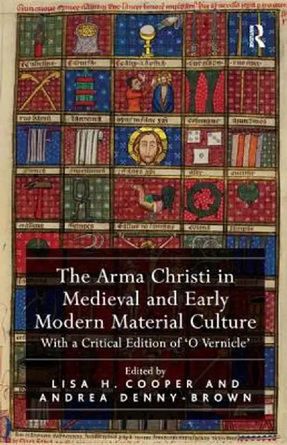 The Arma Christi in Medieval and Early Modern Material Culture: With a Critical Edition of 'o Vernicle' by Lisa H. Cooper