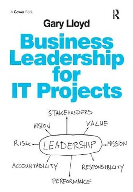 Business Leadership for It Projects. Gary Lloyd by Gary Lloyd