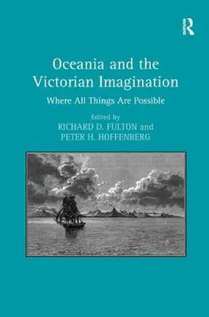 Oceania and the Victorian Imagination: Where All Things Are Possible. Edited by Richard D. Fulton and Peter H. Hoffenberg by Peter H. Hoffenberg