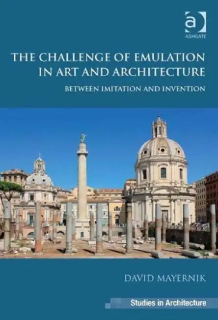On Emulation in Art and Architecture: Between Imitation and Invention. David Mayernik by David Mayernik