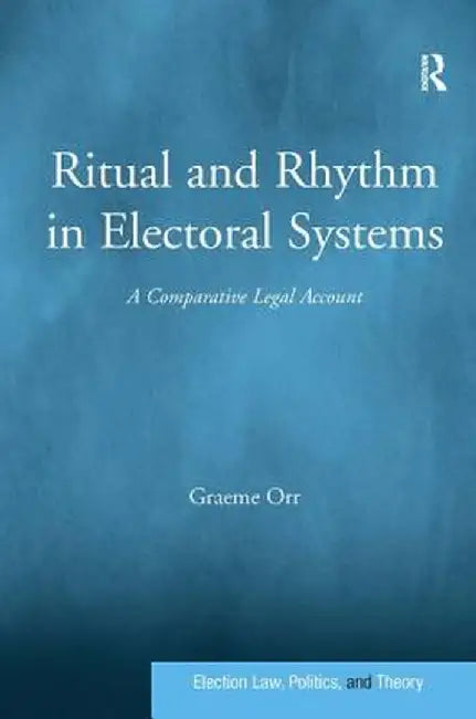 Ritual and Rhythm in Electoral Systems: A Comparative Legal Account by Graeme Orr