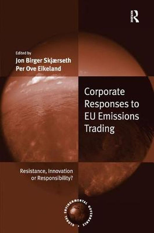 Corporate Responses To Eu Emissions Trading: Resistance, Innovation or Responsibility? by Jon Birger Skjaerseth, Per Ove Eikeland