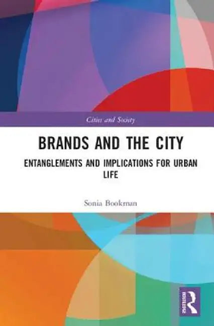 Brands and the City: Entanglements and Implications for Urban Life by Sonia Bookman