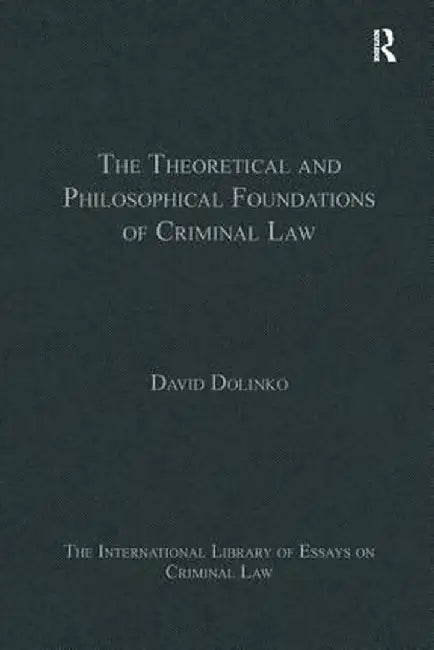 The Theoretical and Philosophical Foundations of Criminal Law by David Dolinko