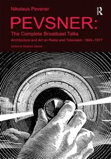 Pevsner: The Complete Broadcast Talks: Architecture and Art on Radio and Television, 1945-1977 by Stephen Games