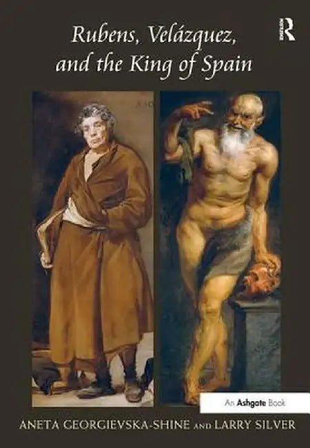 Rubens, Velázquez, and the King of Spain by Aneta Georgievska-Shine