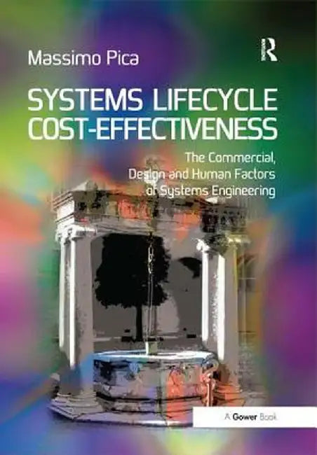 Systems Lifecycle Cost-Effectiveness: The Commercial, Design and Human Factors of Systems Engineering by Massimo Pica
