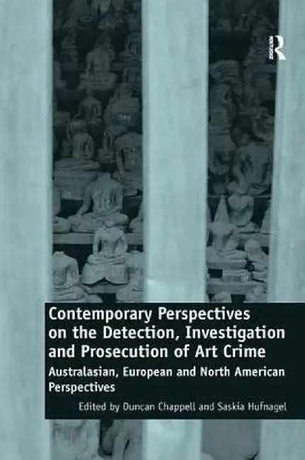 Contemporary Perspectives on the Detection, Investigation and Prosecution of Art Crime: Australasian, European and North American Perspectives by Duncan Chappell