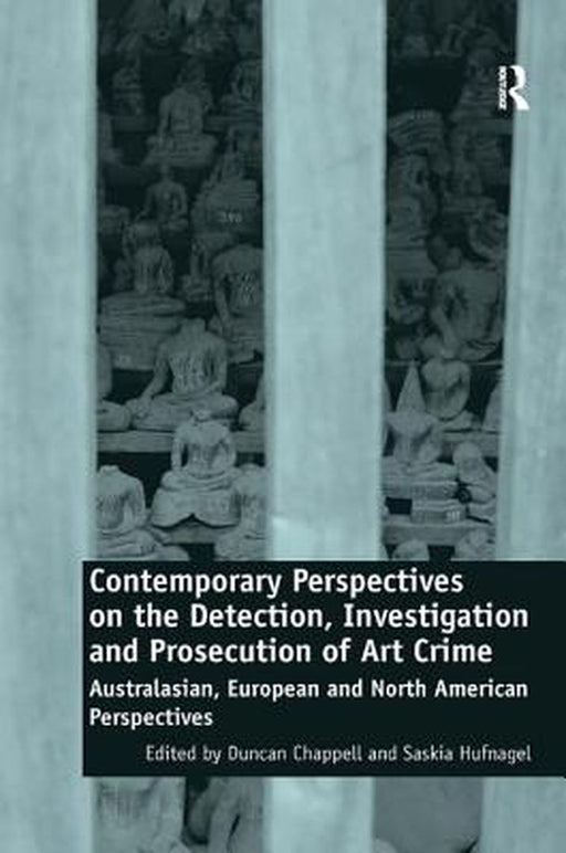 Contemporary Perspectives on the Detection, Investigation and Prosecution of Art Crime: Australasian, European and North American Perspectives by Duncan Chappell