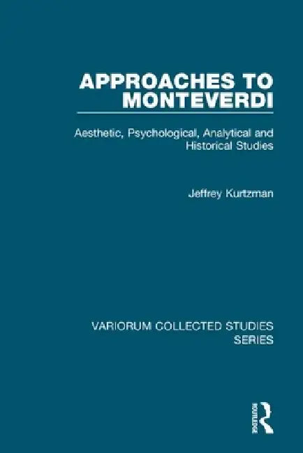 Approaches to Monteverdi: Aesthetic, Psychological, Analytical and Historical Studies by Jeffrey Kurtzman