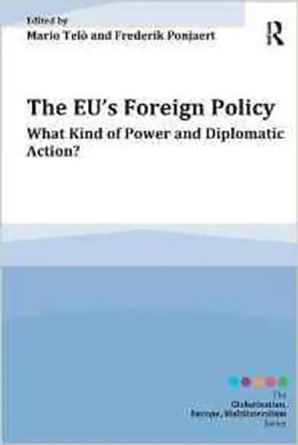The Eu'S Foreign Policy: What Kind of Power and Diplomatic Action? by Mario Telo, Frederik Ponjaert