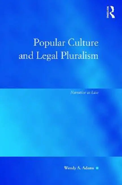 Popular Culture and Legal Pluralism: Narrative as Law by Wendy A. Adams