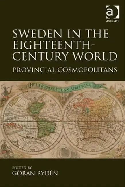 Sweden in the Eighteenth-Century World: Provincial Cosmopolitans by Göran Rydén