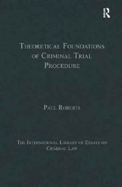 Theoretical Foundations of Criminal Trial Procedure by Paul Roberts