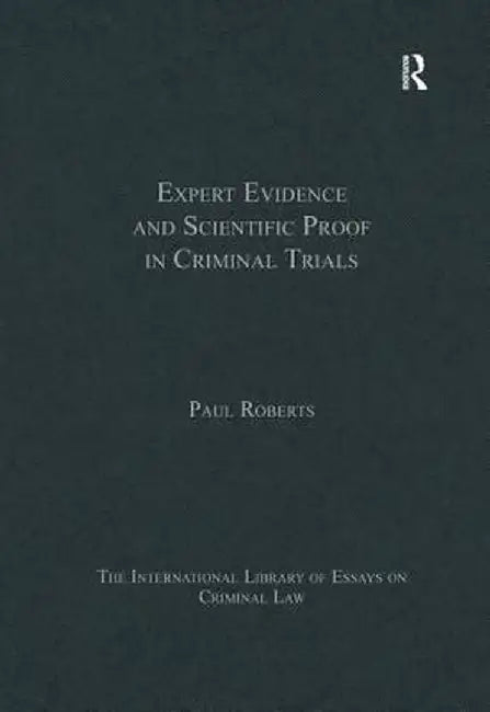 Expert Evidence and Scientific Proof in Criminal Trials by Paul Roberts