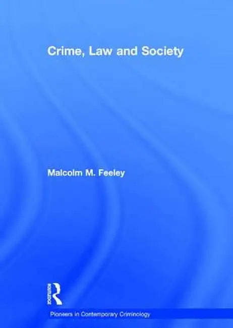 Crime, Law and Society: Selected Essays by MalcolmM. Feeley