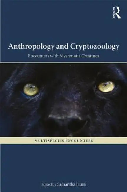 Anthropology and Cryptozoology: Exploring Encounters with Mysterious Creatures by Samantha Hurn