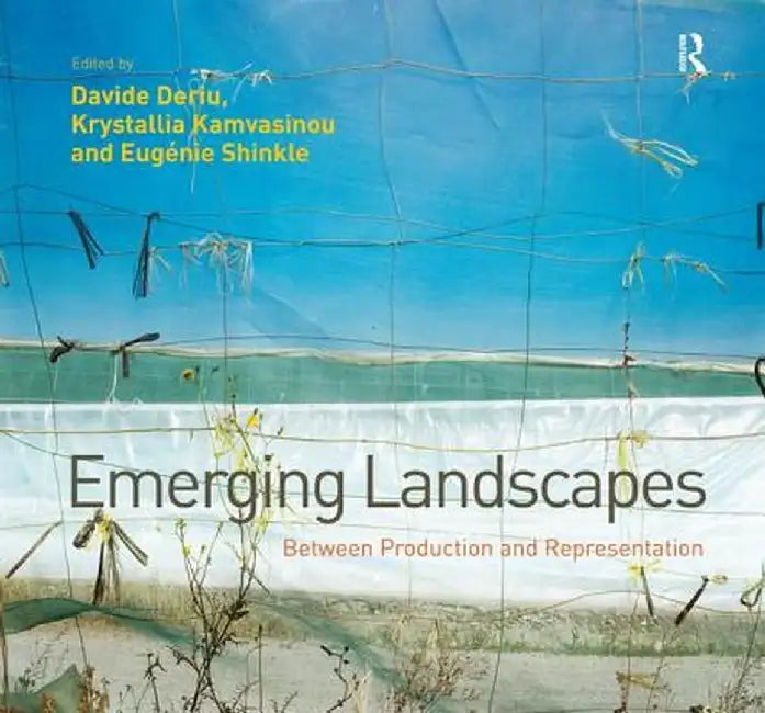 Emerging Landscapes: Between Production and Representation by Davide Deriu