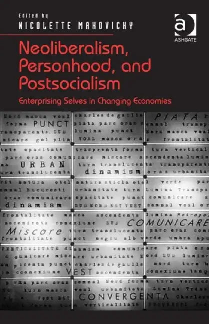 Neoliberalism, Personhood, and Postsocialism: Enterprising Selves in Changing Economies by Nicolette Makovicky