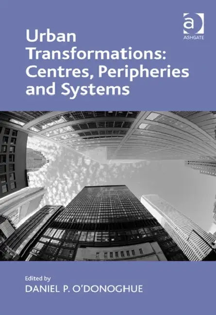 Urban Transformations: Centres, Peripheries And Systems by Daniel P. O'Donoghue