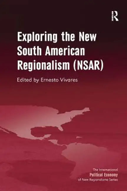 Exploring the New South American Regionalism (NSAR) by Ernesto Vivares