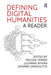 Defining Digital Humanities: A Reader by Melissa Terras