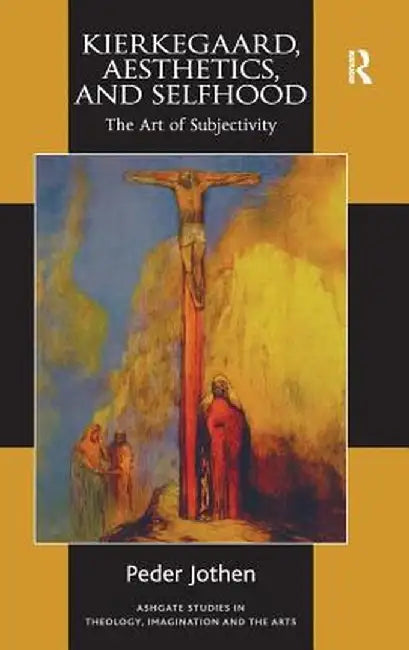 Kierkegaard, Aesthetics, and Selfhood: The Art of Subjectivity by Peder Jothen