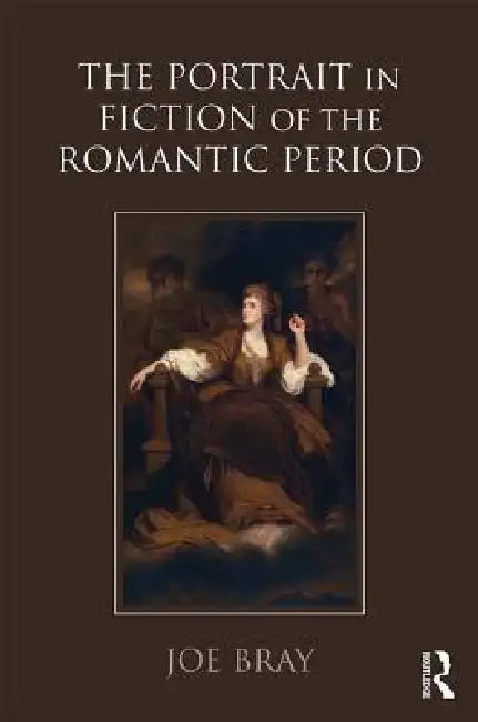 The Portrait in Fiction of the Romantic Period by Joe Bray