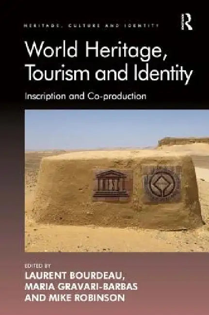World Heritage, Tourism And Identity: Inscription And Co-Production by Laurent Bourdeau