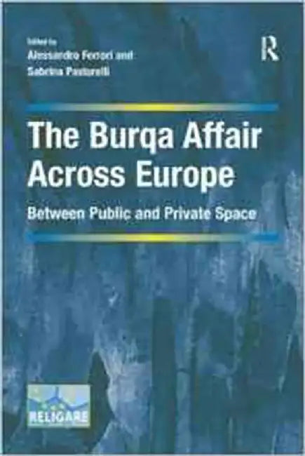 The Burqa Affair Across Europe: Between Public and Private Space by Alessandro Ferrari, Sabrina Pastorelli