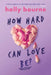 How Hard Can Love Be? by Holly Bourne