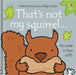 That's not my squirrel… by Fiona Watt