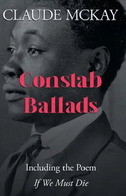Constab Ballads: Including the Poem 'if We Must Die' by Claude McKay