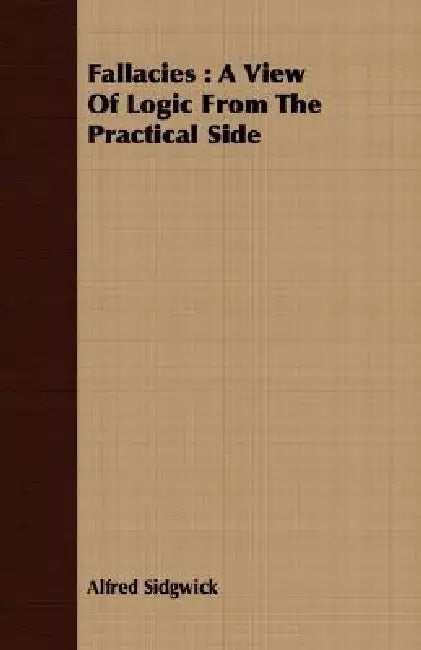 Fallacies: A View Of Logic From The Practical Side by Alfred Sidgwick