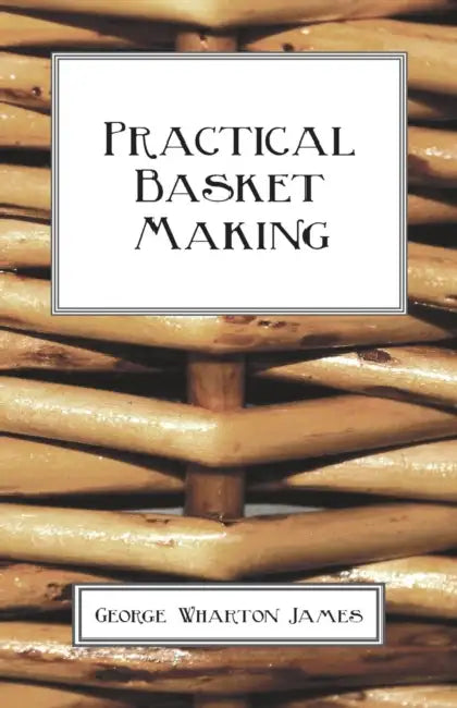 Practical Basket Making by George Wharton James