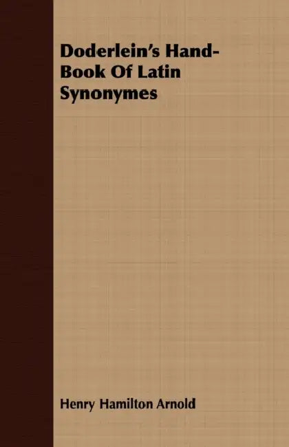 Doderlein's Hand-Book Of Latin Synonymes by Henry Hamilton Arnold
