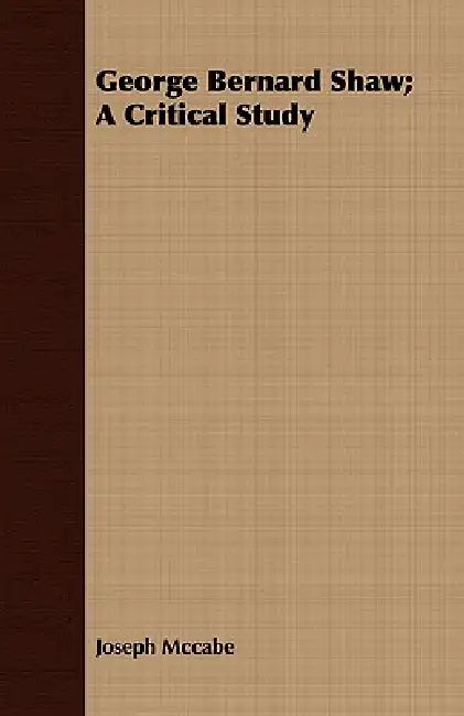 George Bernard Shaw; A Critical Study by Joseph McCabe