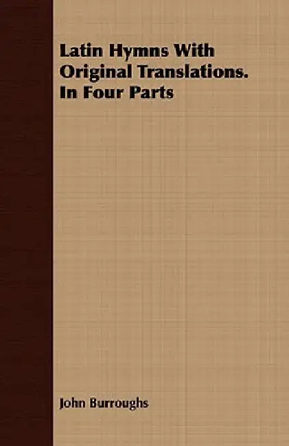 Latin Hymns With Original Translations. In Four Parts by John Burroughs