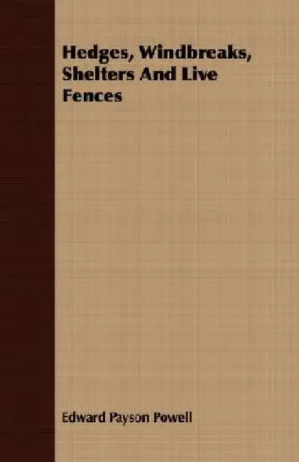 Hedges, Windbreaks, Shelters And Live Fences by Edward Payson Powell