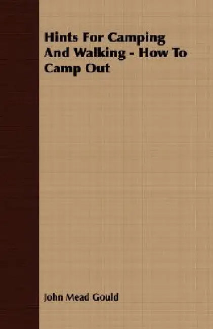 Hints For Camping And Walking - How To Camp Out by John Mead Gould