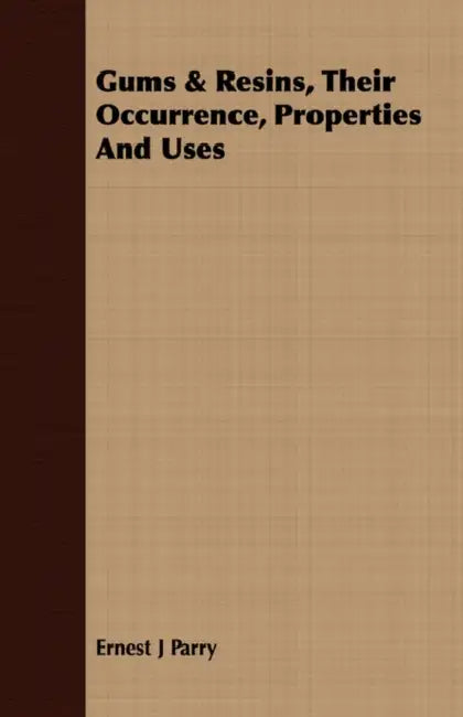 Gums & Resins, Their Occurrence, Properties And Uses by Ernest J. Parry