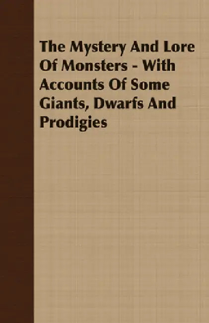 The Mystery and Lore of Monsters - With Accounts of Some Giants, Dwarfs and Prodigies by C. J. S. Thompson