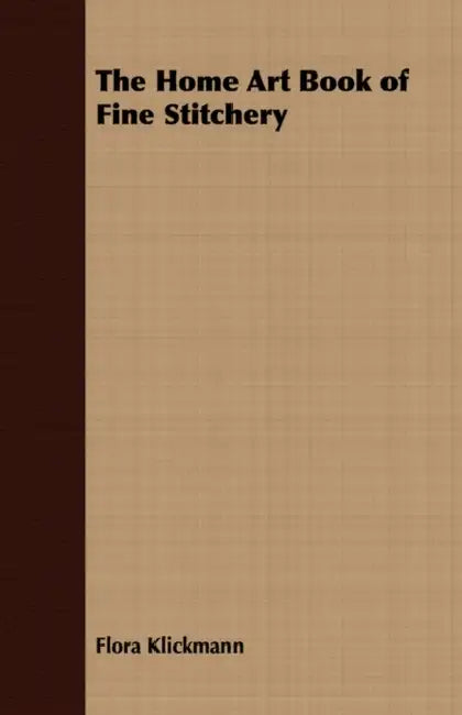 The Home Art Book of Fine Stitchery by Flora Klickmann